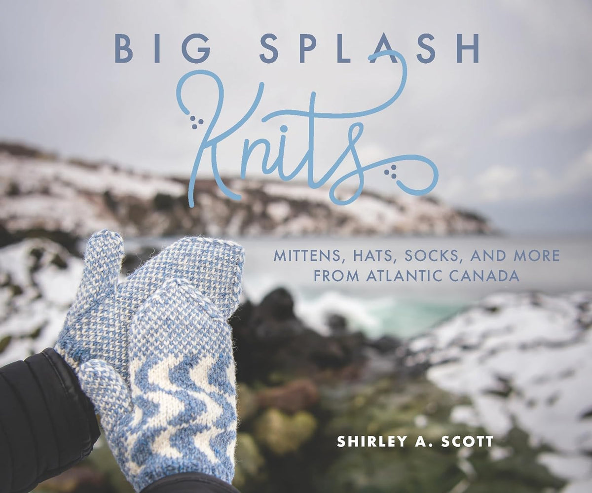 Big Splash Knits: Mittens, hats, socks and more from Atlantic Canada PRE ORDER