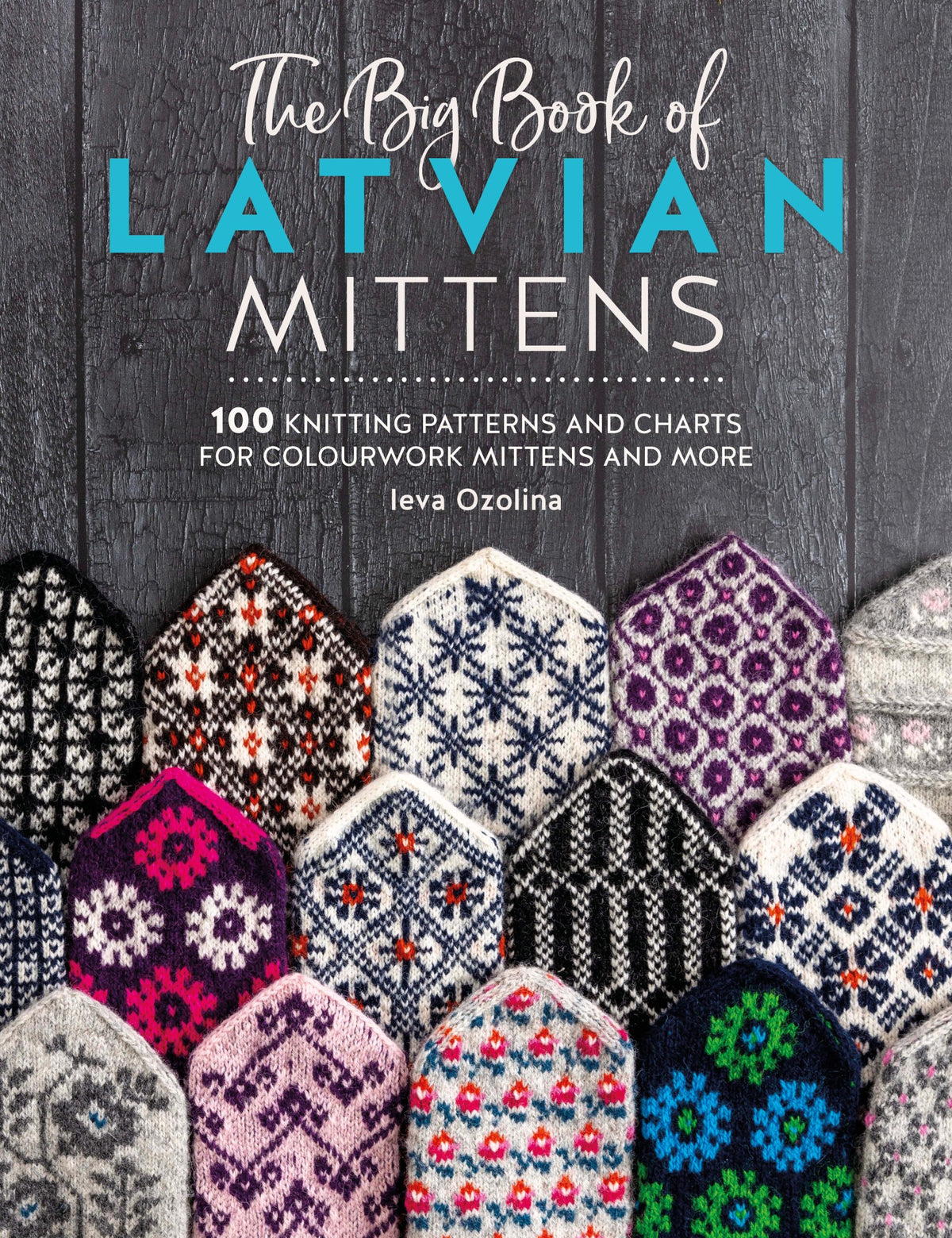 The Big Book of Latvian Mittens: 100 Knitting patterns for colourful Latvian mittens by Ieva Ozolina (ANGLAIS SEULEMENT)